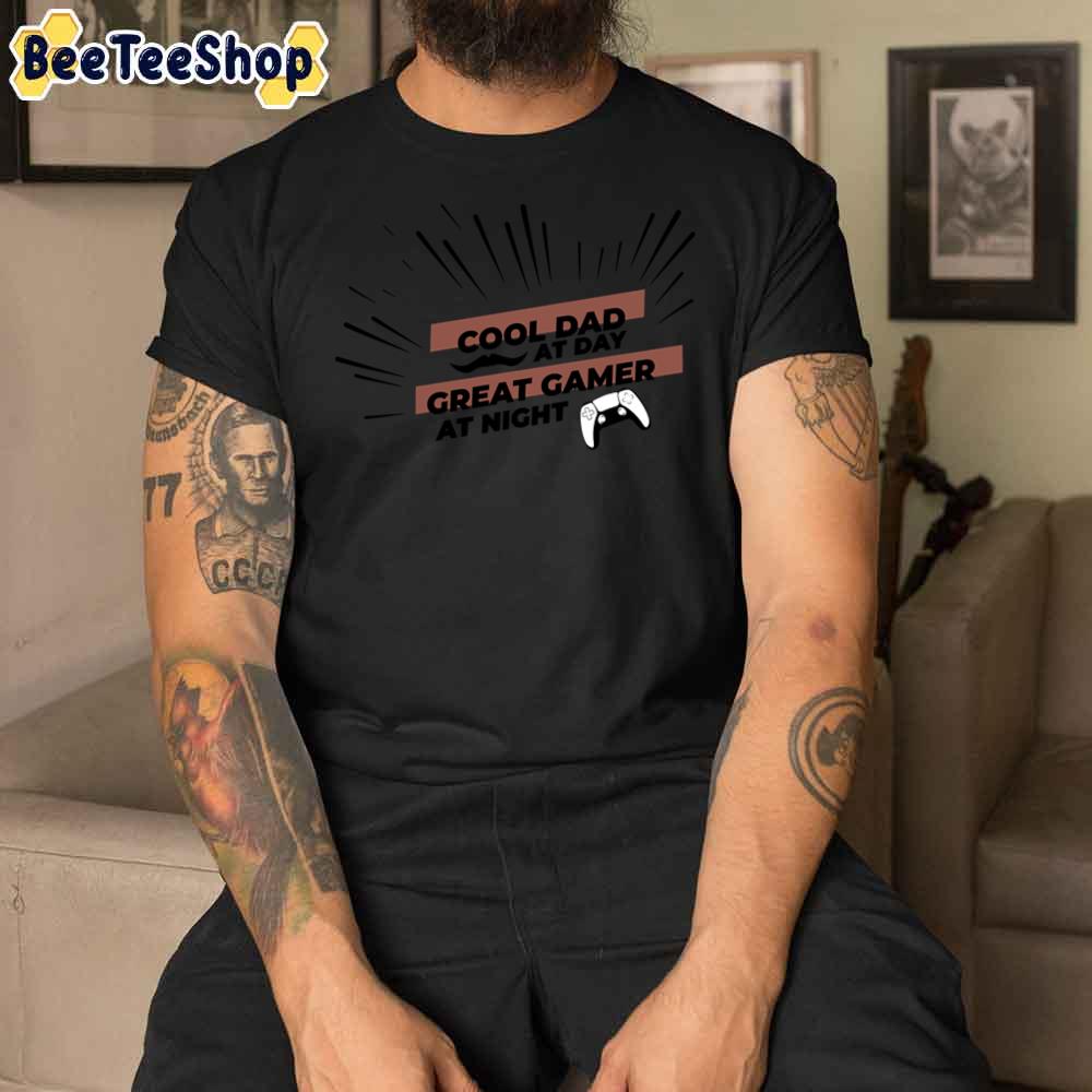Cool Dad At Day Grear Gamer At Night Unisex T-Shirt Cool Dad At Day Grear Gamer At Night Unisex T-Shirt