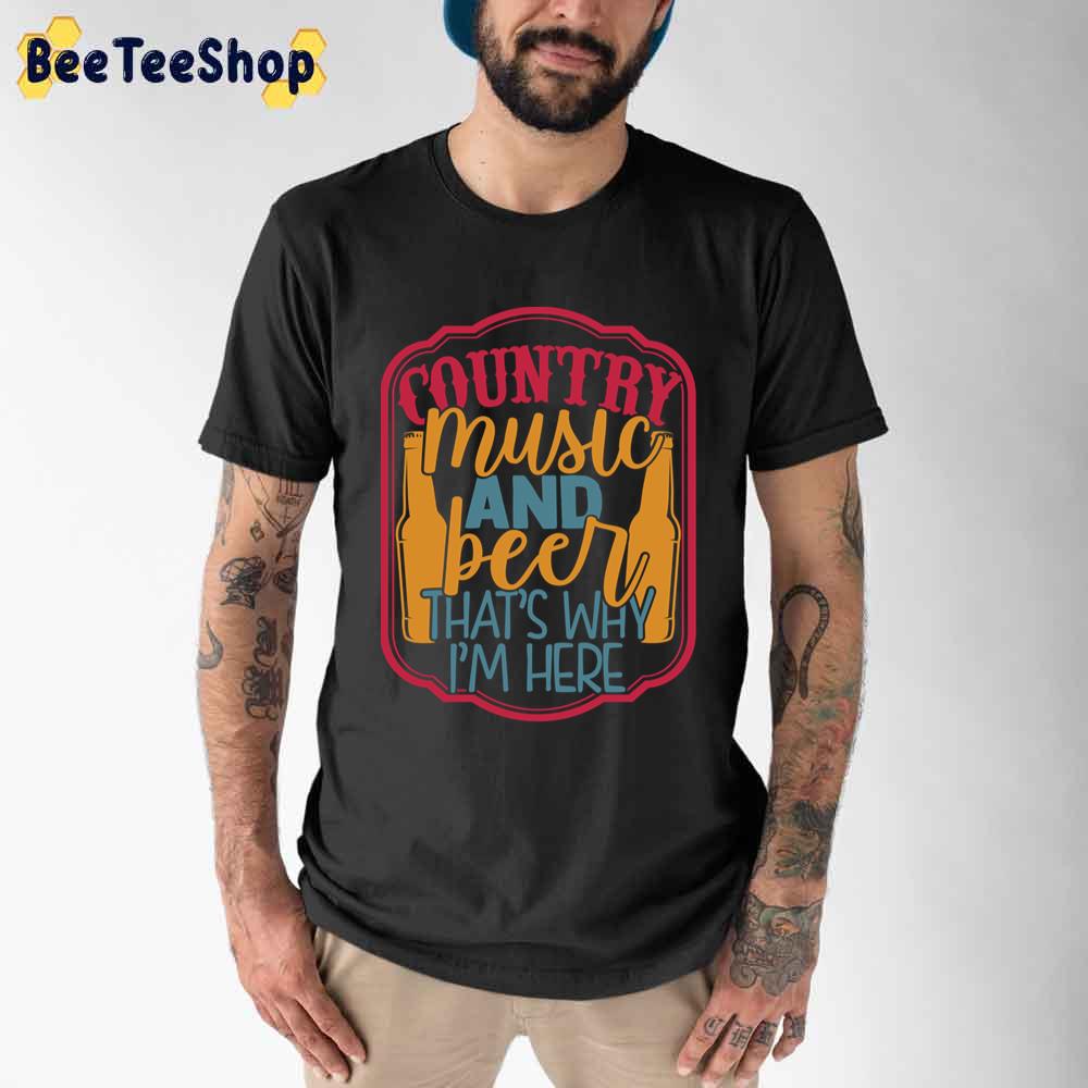Country Music And Beer That's Why I'm Here International Beer Day Unisex T-Shirt Country Music And Beer That's Why I'm Here International Beer Day Unisex T-Shirt