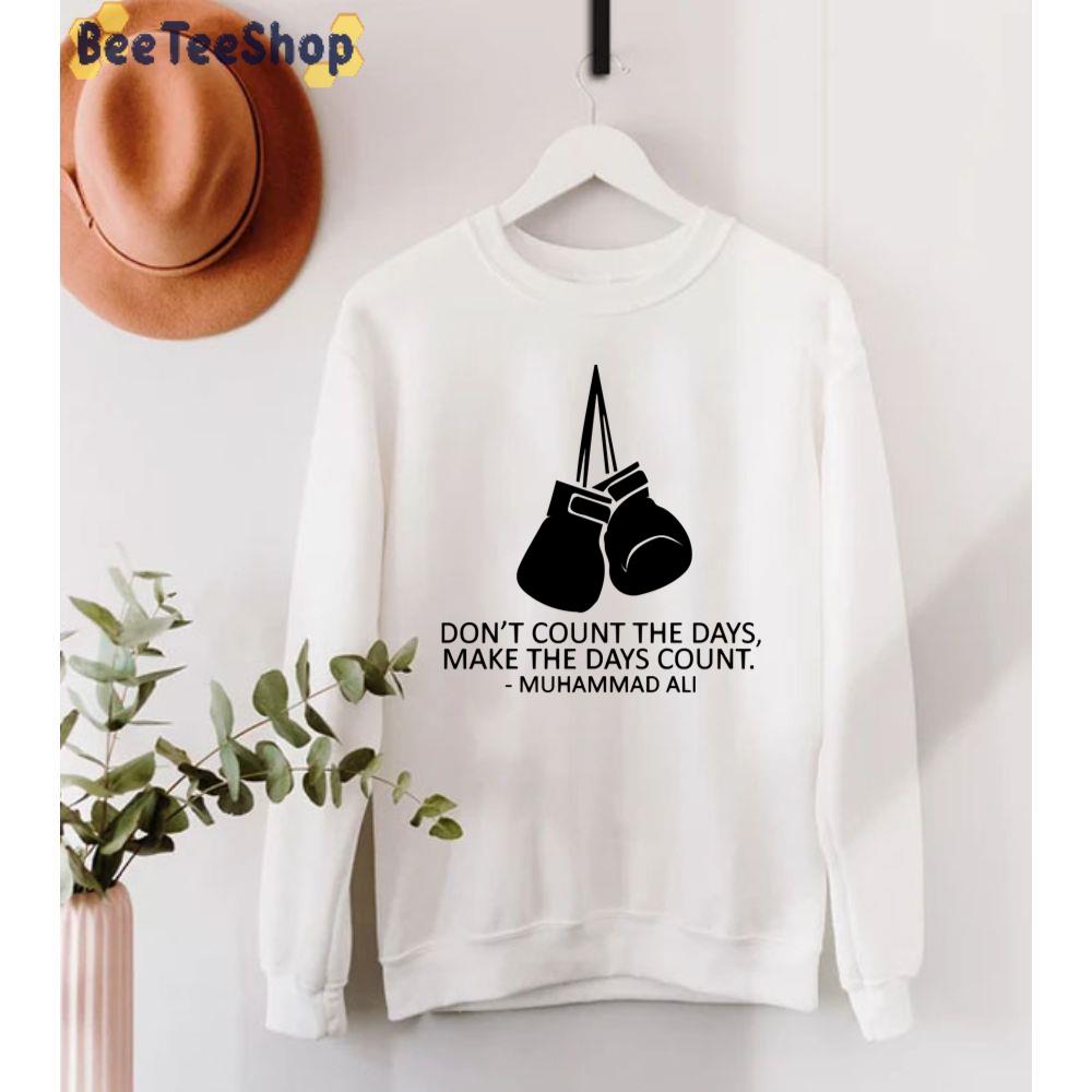 Don't Count The Day Muhammad Ali Boxing Unisex T-Shirt Don't Count The Day Muhammad Ali Boxing Unisex T-Shirt