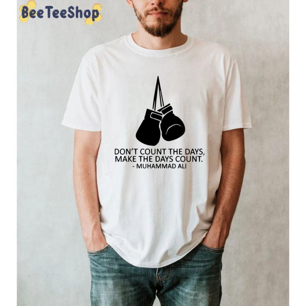 Don't Count The Day Muhammad Ali Boxing Unisex T-Shirt Don't Count The Day Muhammad Ali Boxing Unisex T-Shirt