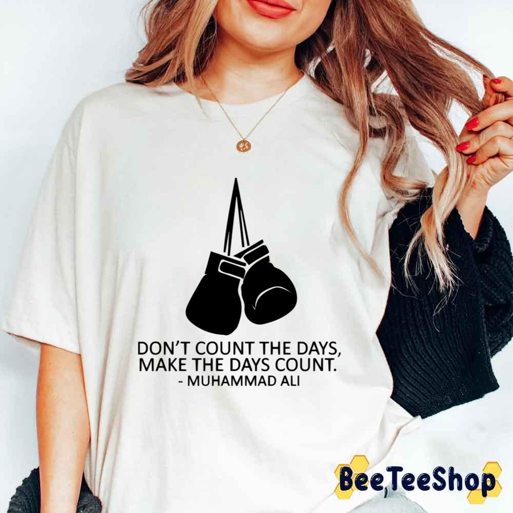 Don't Count The Day Muhammad Ali Boxing Unisex T-Shirt Don't Count The Day Muhammad Ali Boxing Unisex T-Shirt