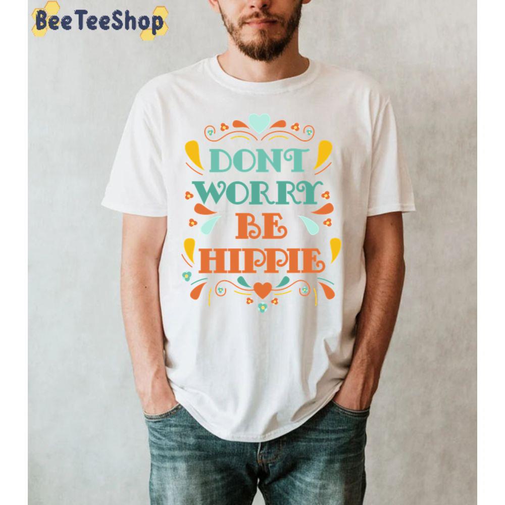 Don't Worry Be Hippie Unisex T-Shirt Don't Worry Be Hippie Unisex T-Shirt
