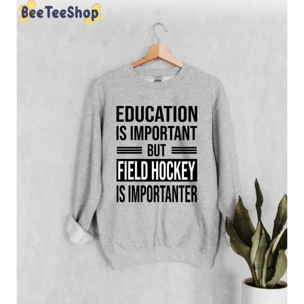 Education Is Important But Field Hockey Is Importanter Unisex Sweatshirt Education Is Important But Field Hockey Is Importanter Unisex Sweatshirt