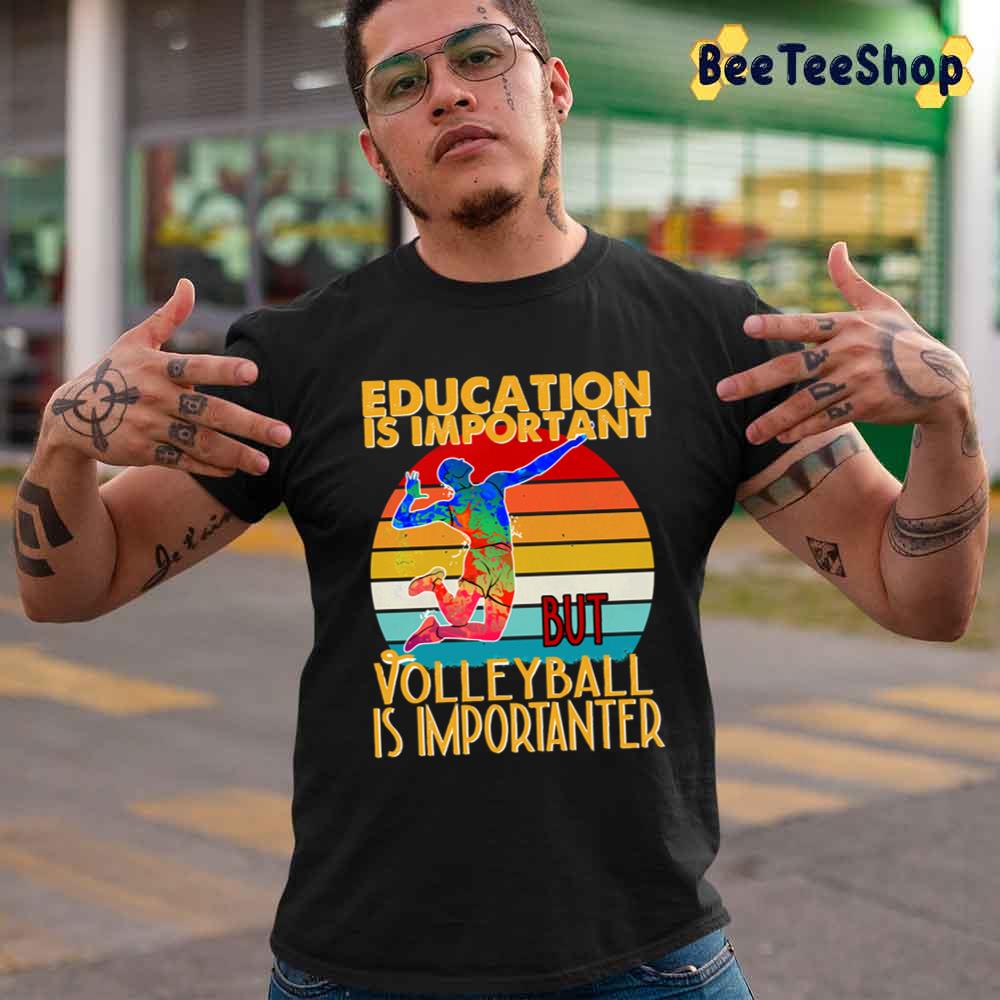 Education Is Important But Volleyball Is Importanter Unisex T-Shirt Education Is Important But Volleyball Is Importanter Unisex T-Shirt