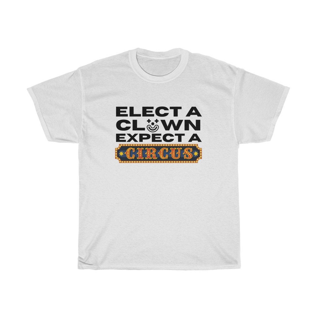 Elect A Clown Expect A Circus Unsiex T-Shirt Elect A Clown Expect A Circus Unsiex T-Shirt
