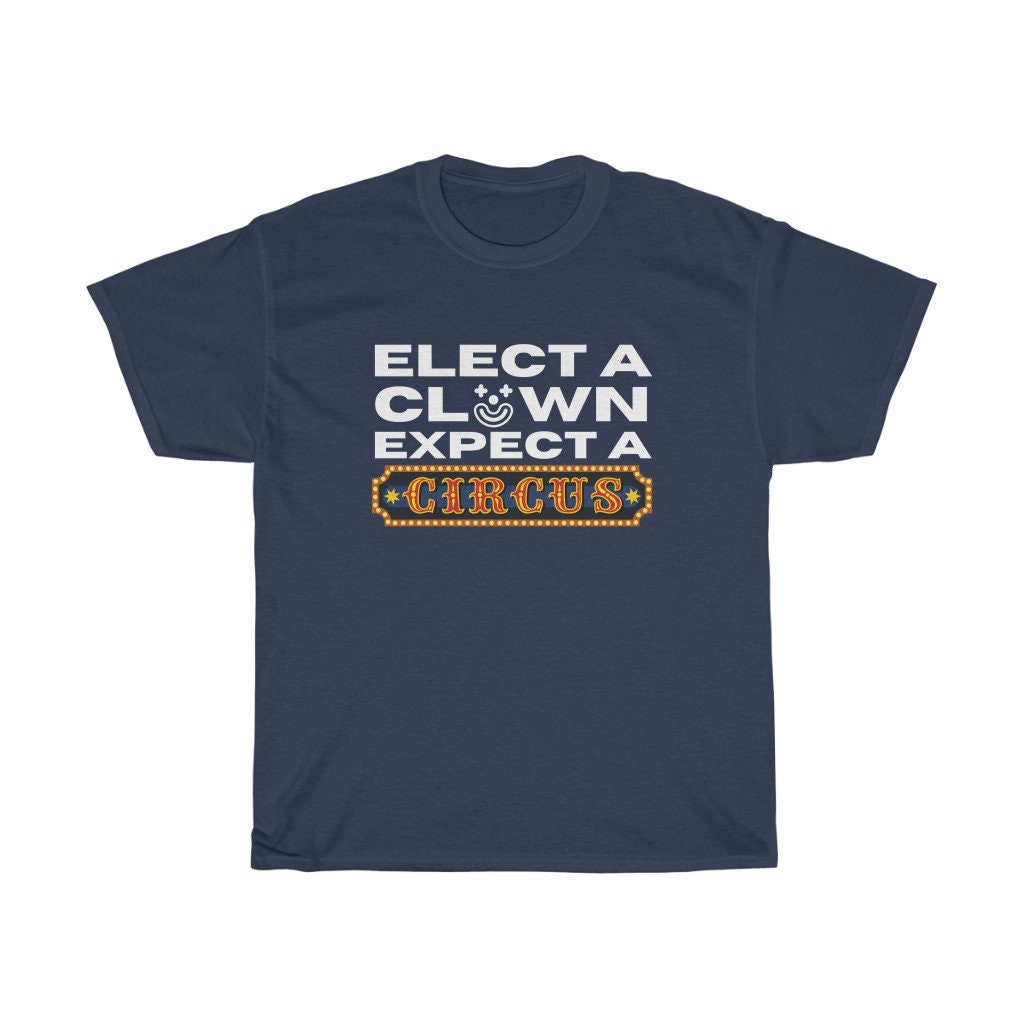 Elect A Clown Expect A Circus Unsiex T-Shirt Elect A Clown Expect A Circus Unsiex T-Shirt