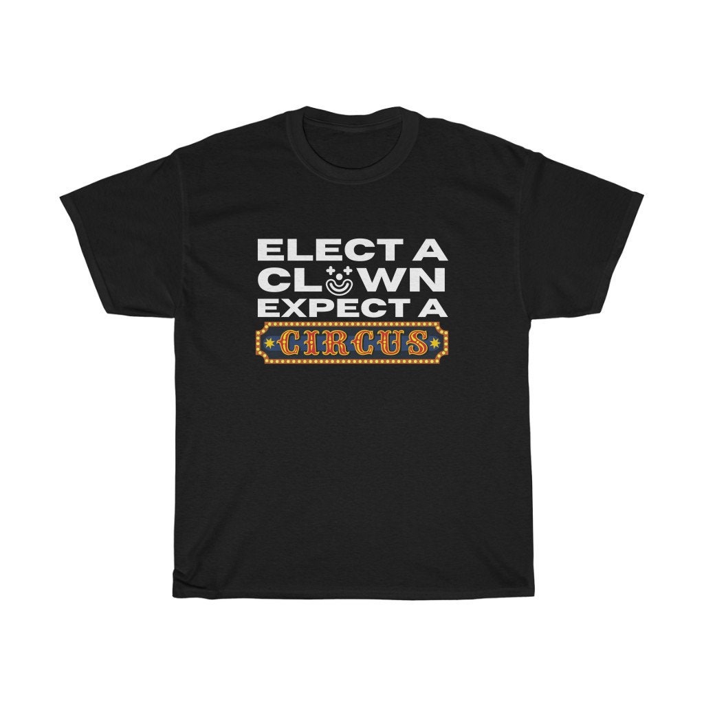 Elect A Clown Expect A Circus Unsiex T-Shirt Elect A Clown Expect A Circus Unsiex T-Shirt