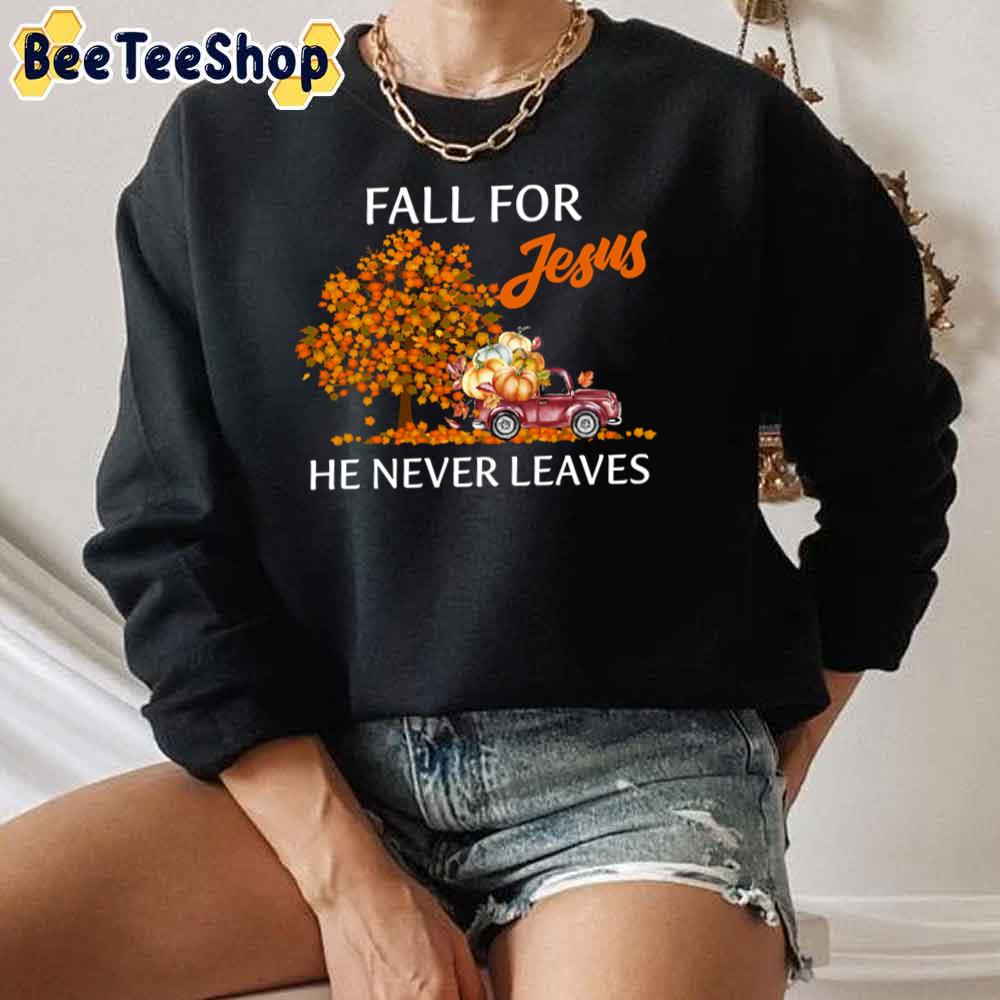 Fall For Jesus He Never Leaves Jesus Christian Lover Unisex Sweatshirt Fall For Jesus He Never Leaves Jesus Christian Lover Unisex Sweatshirt