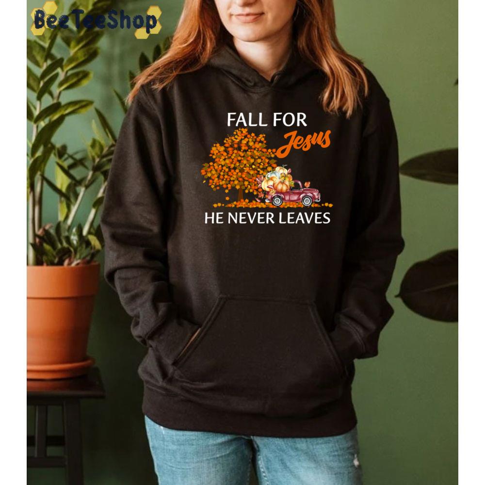 Fall For Jesus He Never Leaves Jesus Christian Lover Unisex Sweatshirt Fall For Jesus He Never Leaves Jesus Christian Lover Unisex Sweatshirt
