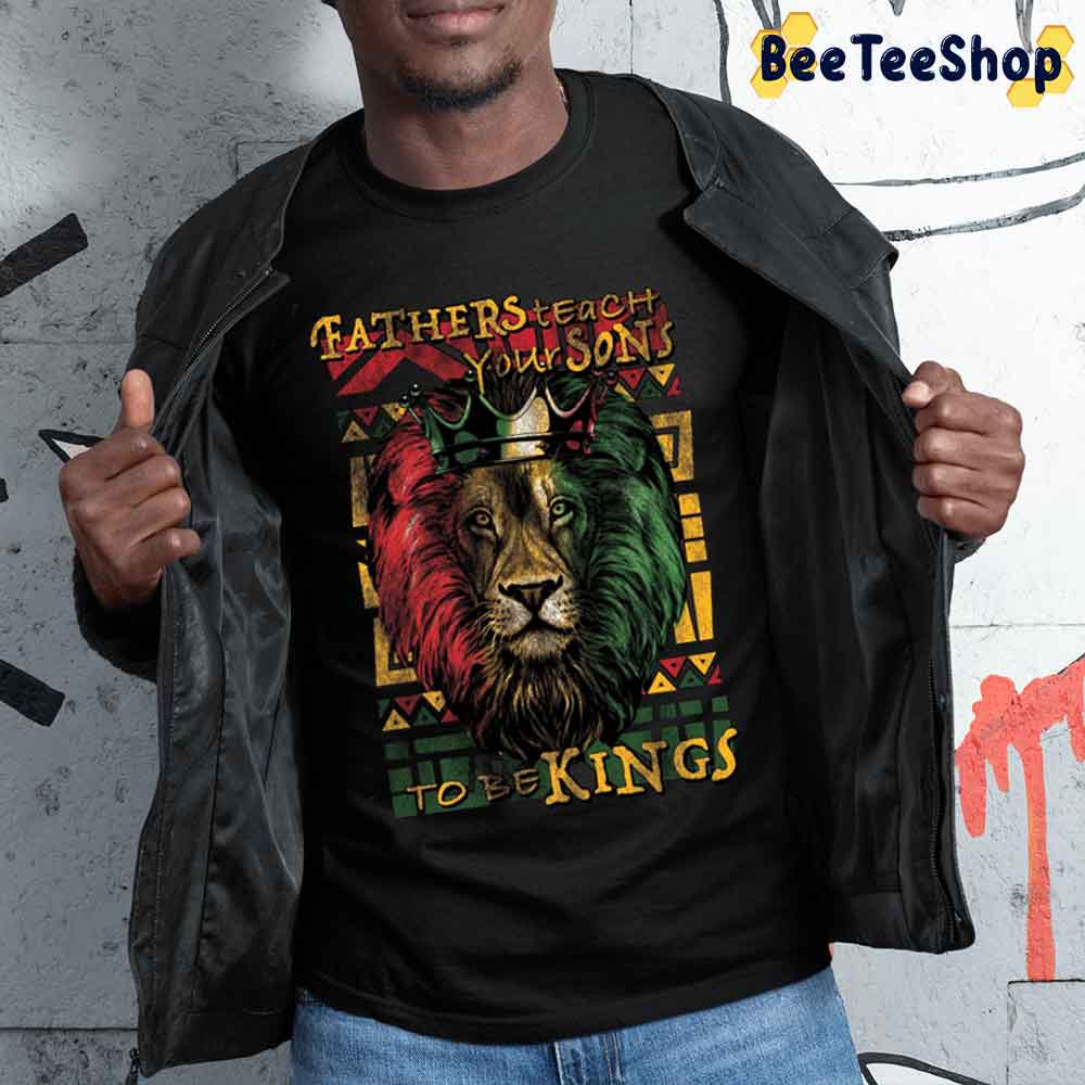 Fathers Teach Your Sons To Be Kings Unisex T-Shirt Fathers Teach Your Sons To Be Kings Unisex T-Shirt