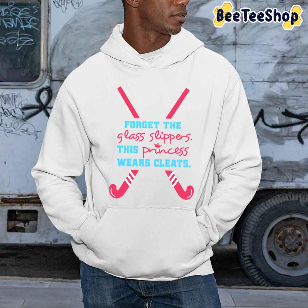 Forget The Glass Slippers This Princess Wears Cleats Field Hockey Unisex Sweatshirt Forget The Glass Slippers This Princess Wears Cleats Field Hockey Unisex Sweatshirt