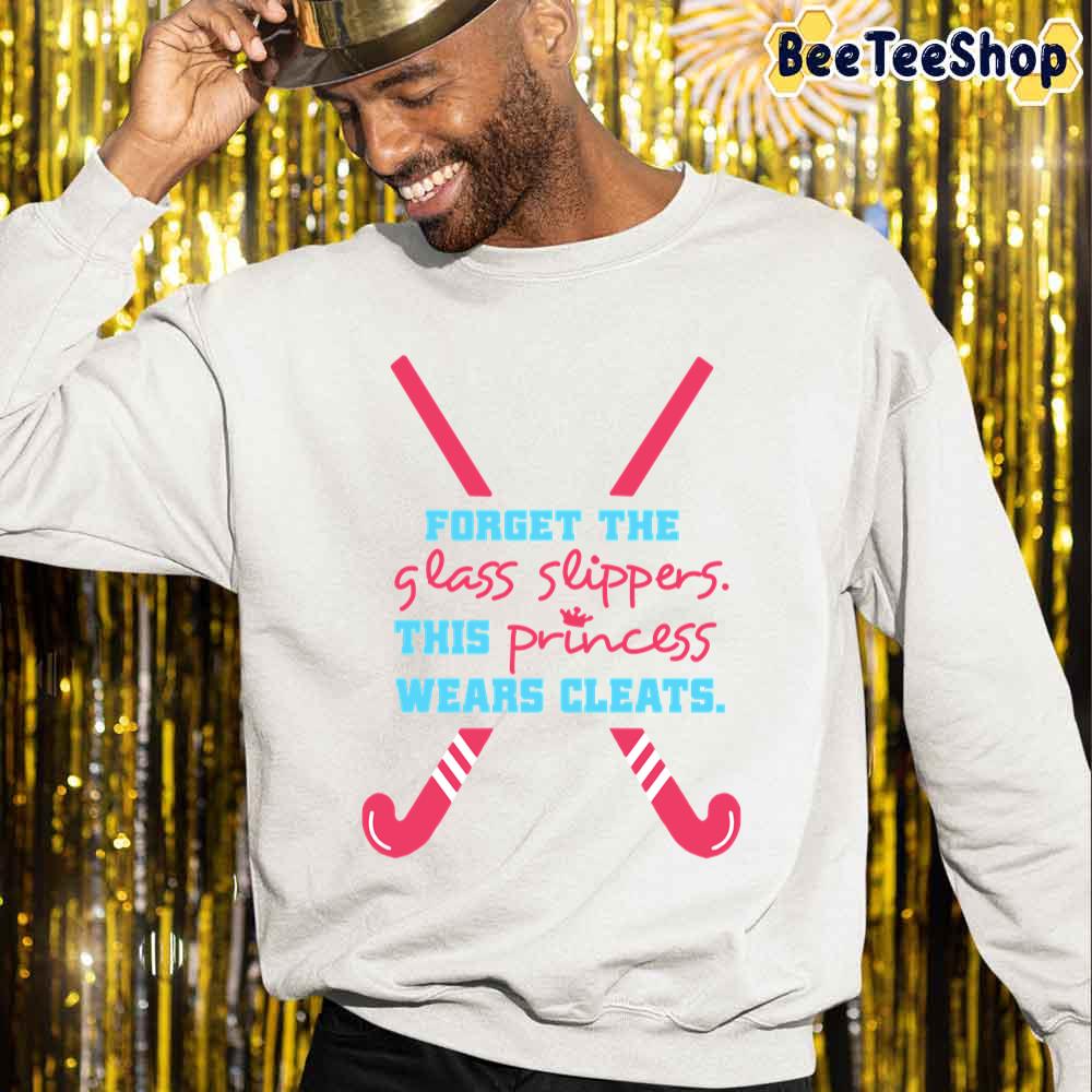 Forget The Glass Slippers This Princess Wears Cleats Field Hockey Unisex Sweatshirt Forget The Glass Slippers This Princess Wears Cleats Field Hockey Unisex Sweatshirt