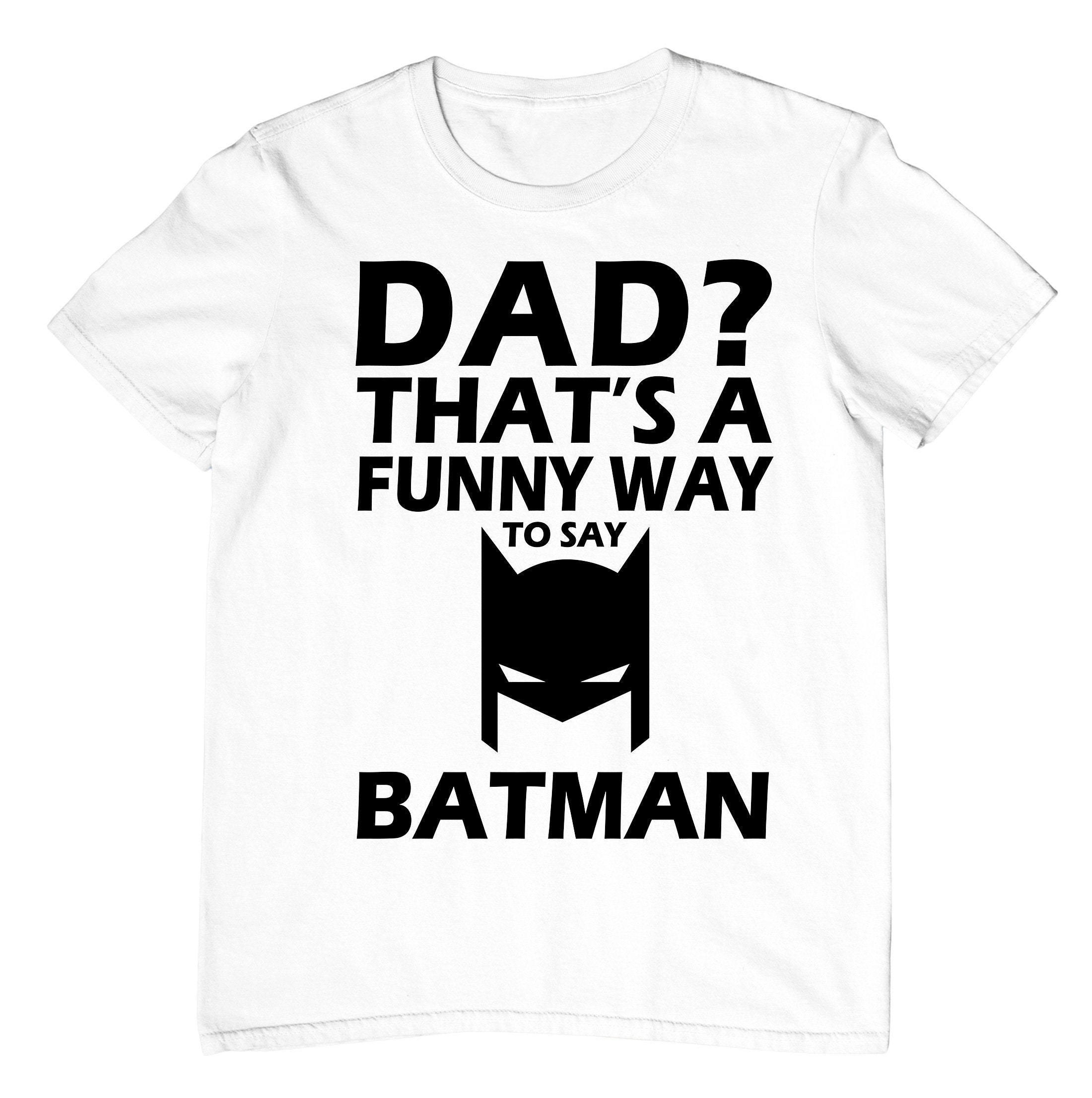 Funny Dad That's A Funny Way To Say Batman Happy Father's Day Unisex T-Shirt Funny Dad That's A Funny Way To Say Batman Happy Father's Day Unisex T-Shirt