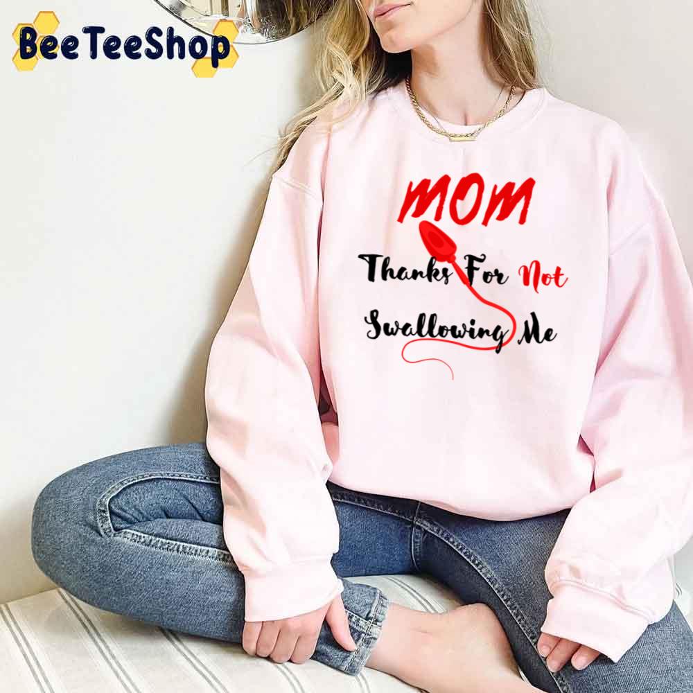 Funny Mom Thanks For Not Swallowing Me Unisex T-Shirt Funny Mom Thanks For Not Swallowing Me Unisex T-Shirt