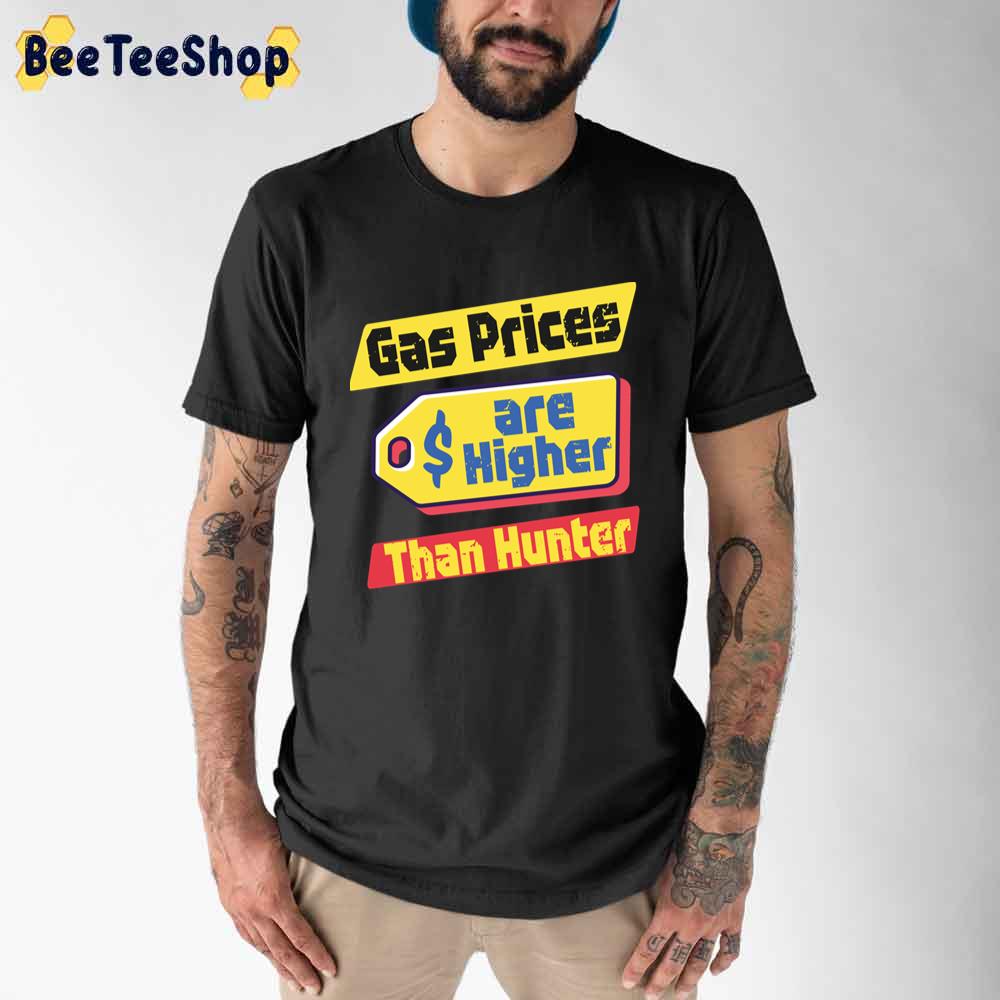 Gas Price Are Hight Than Hunter Bidenflation Unisex T-Shirt Gas Price Are Hight Than Hunter Bidenflation Unisex T-Shirt