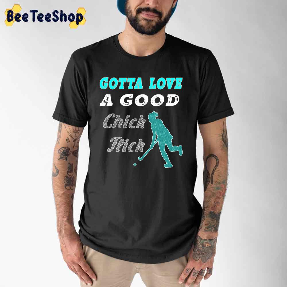 Gotta Love A Good Chick Flick Field Hockey Unisex T-Shirt Gotta Love A Good Chick Flick Field Hockey Unisex T-Shirt