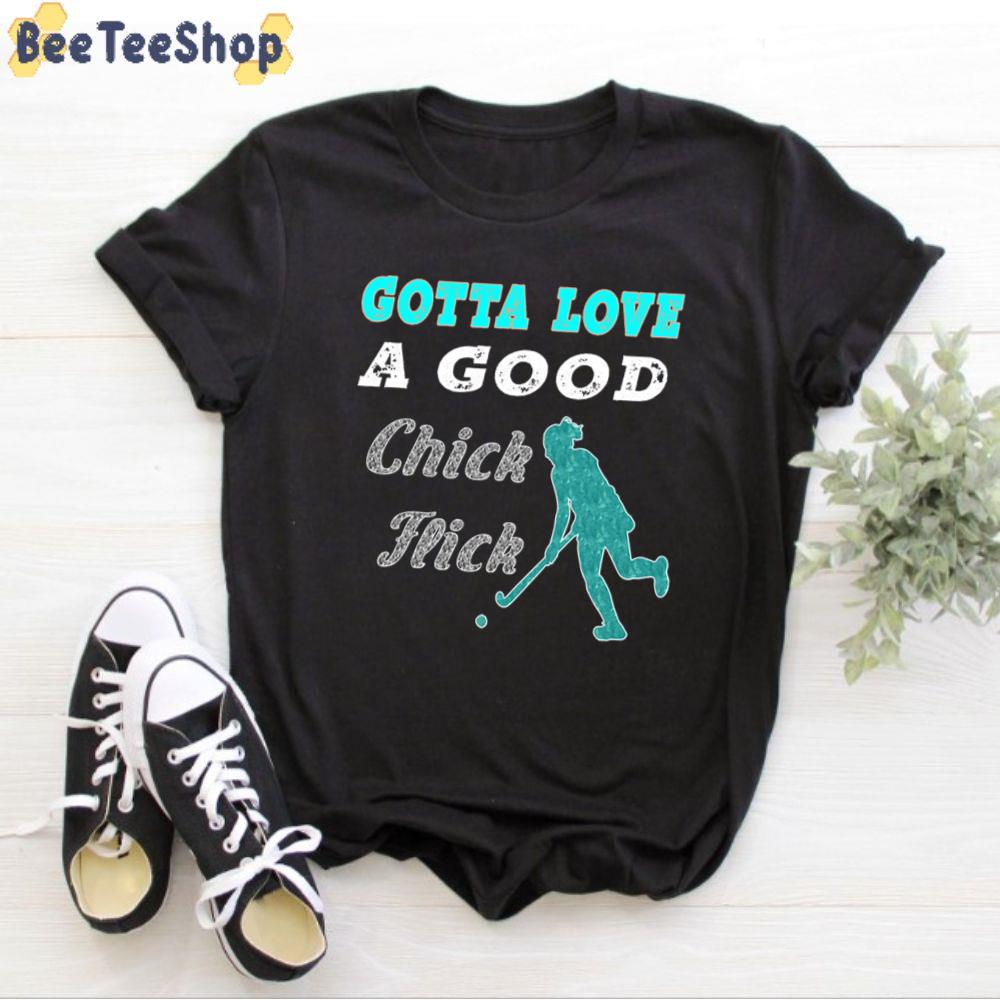 Gotta Love A Good Chick Flick Field Hockey Unisex T-Shirt Gotta Love A Good Chick Flick Field Hockey Unisex T-Shirt