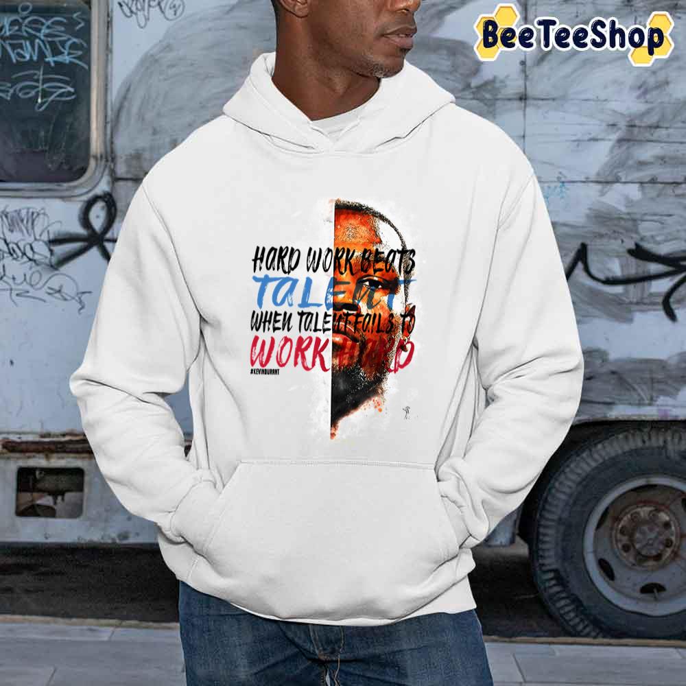 Hard Work Beats Talent When Talentfails To Work Hard Kevin Durant Basketball Sport Unisex Sweatshirt Hard Work Beats Talent When Talentfails To Work Hard Kevin Durant Basketball Sport Unisex Sweatshirt