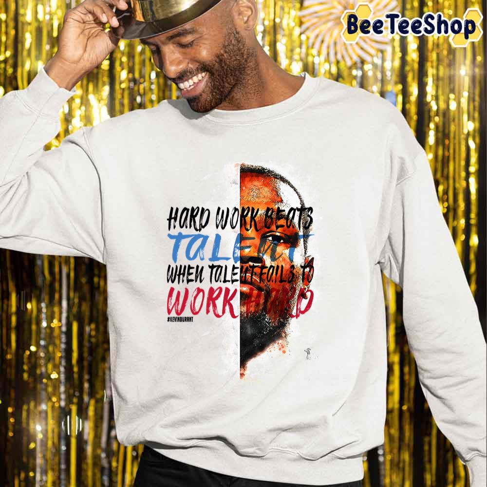 Hard Work Beats Talent When Talentfails To Work Hard Kevin Durant Basketball Sport Unisex Sweatshirt Hard Work Beats Talent When Talentfails To Work Hard Kevin Durant Basketball Sport Unisex Sweatshirt