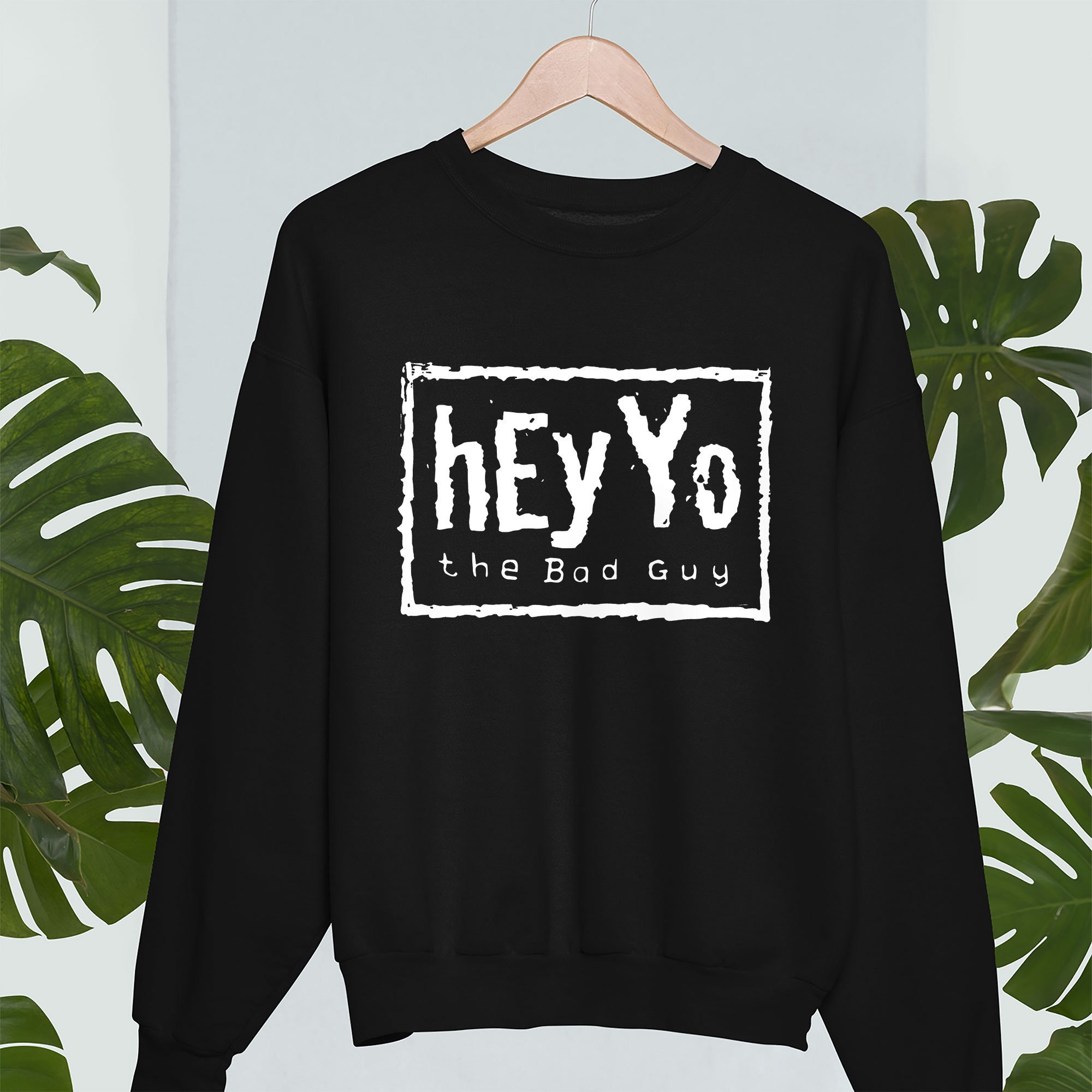 Hey Yo The Bad Guy Unisex Sweatshirt Hey Yo The Bad Guy Unisex Sweatshirt
