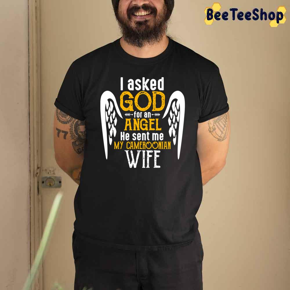 I Asked God For Angel He Sent Me My Cameroonian Wife Unisex T-Shirt I Asked God For Angel He Sent Me My Cameroonian Wife Unisex T-Shirt