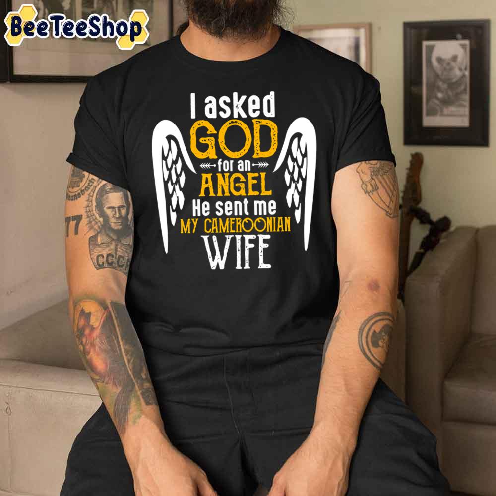 I Asked God For Angel He Sent Me My Cameroonian Wife Unisex T-Shirt I Asked God For Angel He Sent Me My Cameroonian Wife Unisex T-Shirt