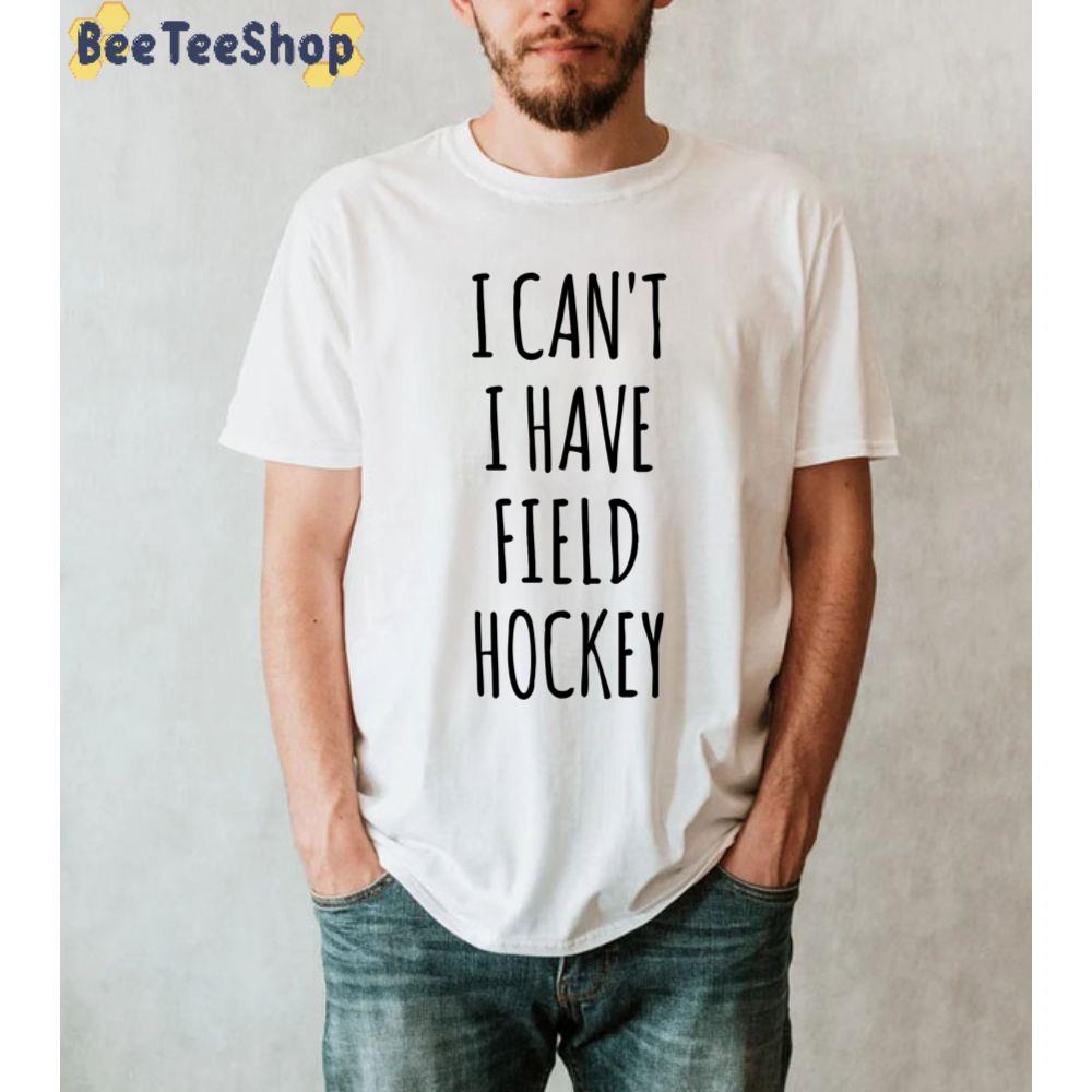 I Can't I Have Field Hockey Black Text Unisex T-Shirt I Can't I Have Field Hockey Black Text Unisex T-Shirt