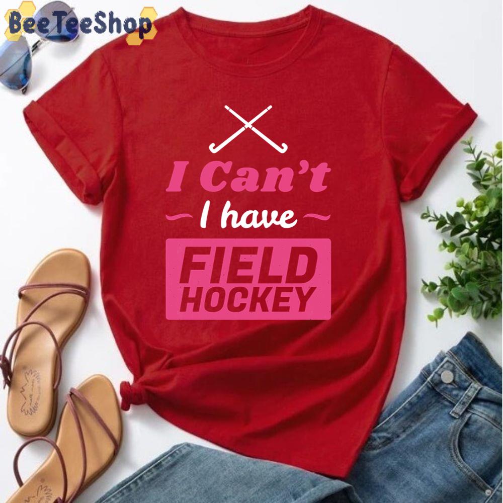 I Can't I Have Field Hockey Unisex T-Shirt I Can't I Have Field Hockey Unisex T-Shirt