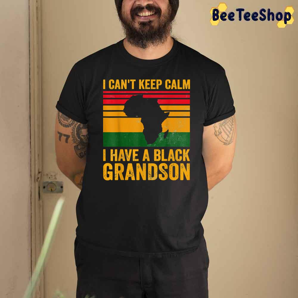 I Cant Keep Calm I Have A Black Grandson Unisex T-Shirt I Cant Keep Calm I Have A Black Grandson Unisex T-Shirt
