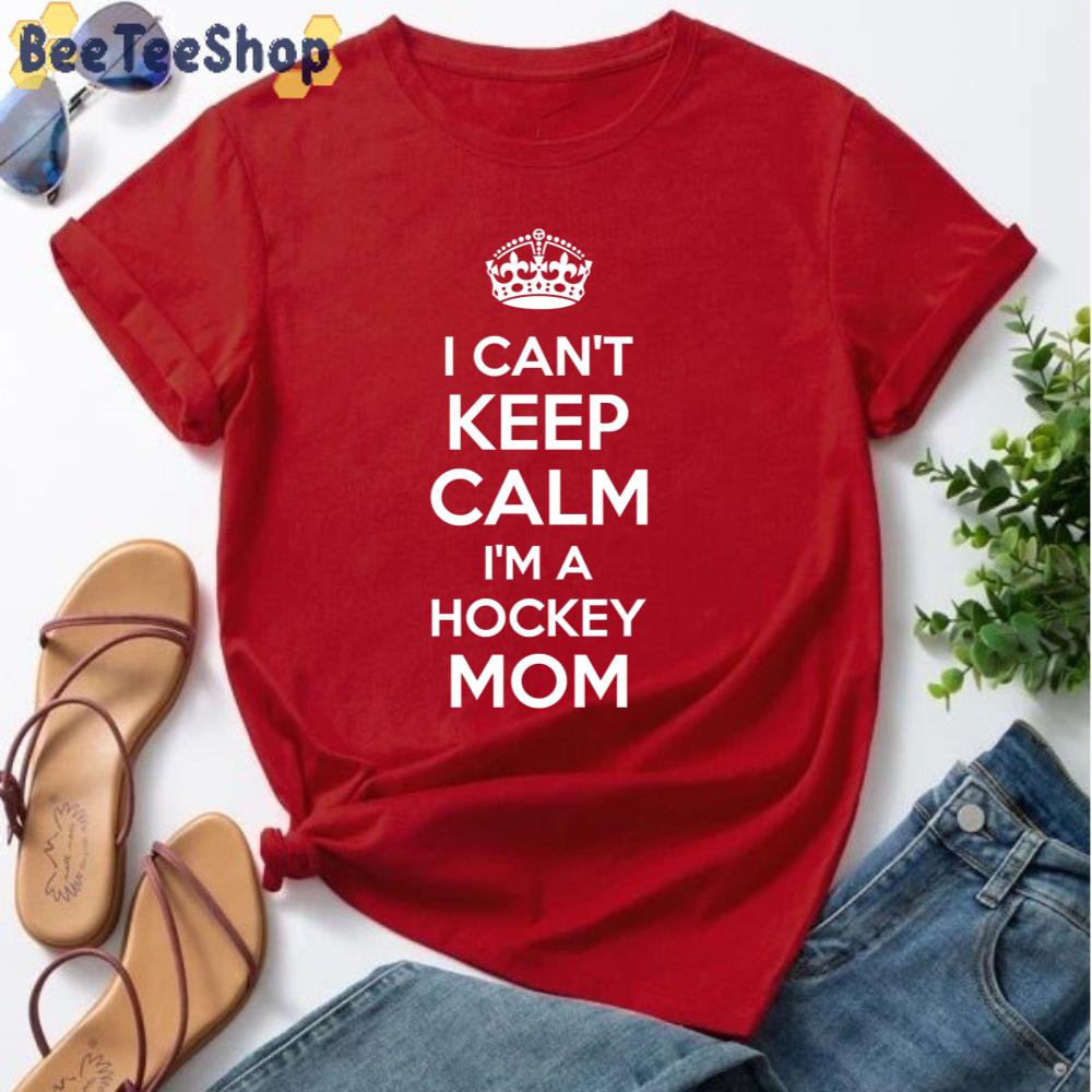I Can't Keep Calm I'm A Hockey Mom Unisex T-Shirt I Can't Keep Calm I'm A Hockey Mom Unisex T-Shirt