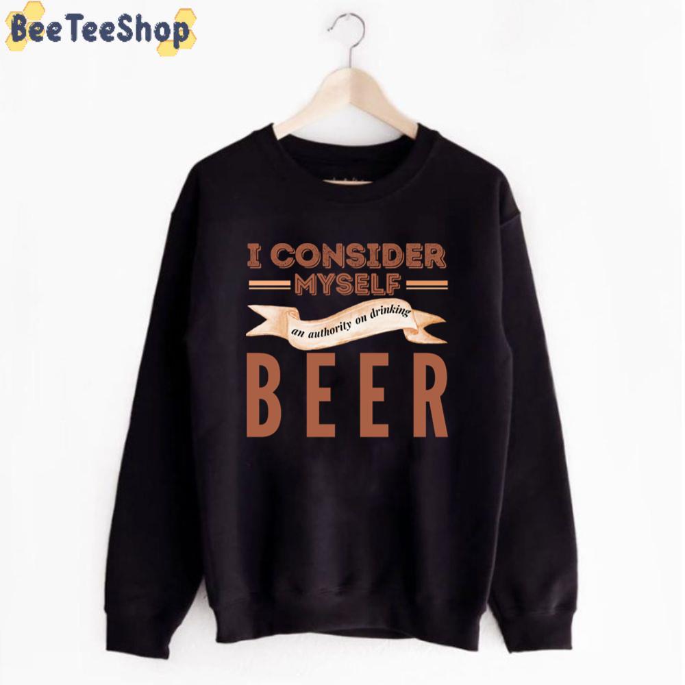I Consider Myself An Authority On Drinking Beer International Beer Day Unisex T-Shirt I Consider Myself An Authority On Drinking Beer International Beer Day Unisex T-Shirt