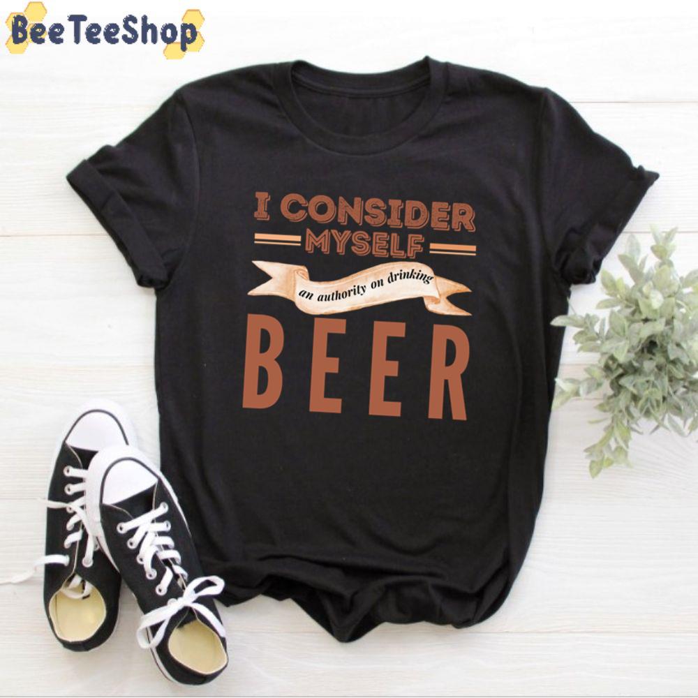 I Consider Myself An Authority On Drinking Beer International Beer Day Unisex T-Shirt I Consider Myself An Authority On Drinking Beer International Beer Day Unisex T-Shirt