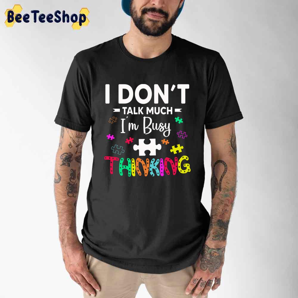 I Don't Talk Much I'm Busy Thinking Autism Awareness Unisex T-Shirt I Don't Talk Much I'm Busy Thinking Autism Awareness Unisex T-Shirt
