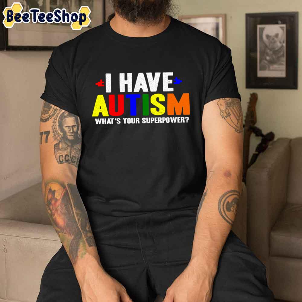 I Have Autism What's Your Superpower Unisex T-Shirt I Have Autism What's Your Superpower Unisex T-Shirt