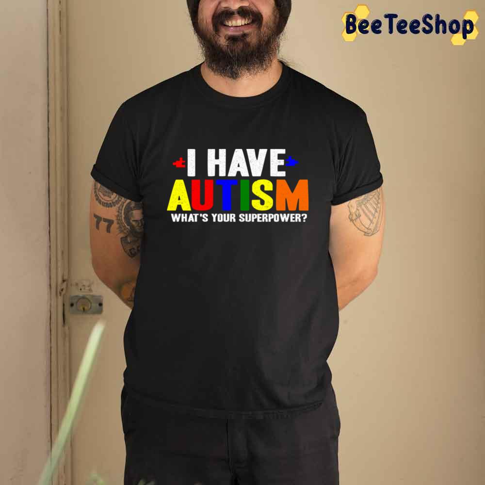 I Have Autism What's Your Superpower Unisex T-Shirt I Have Autism What's Your Superpower Unisex T-Shirt