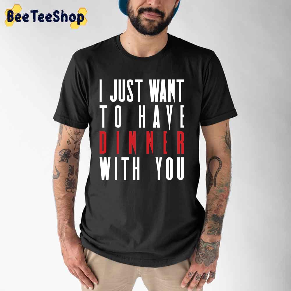 I Just Want To Have Dinner With You Killing Eve Unisex T-Shirt I Just Want To Have Dinner With You Killing Eve Unisex T-Shirt