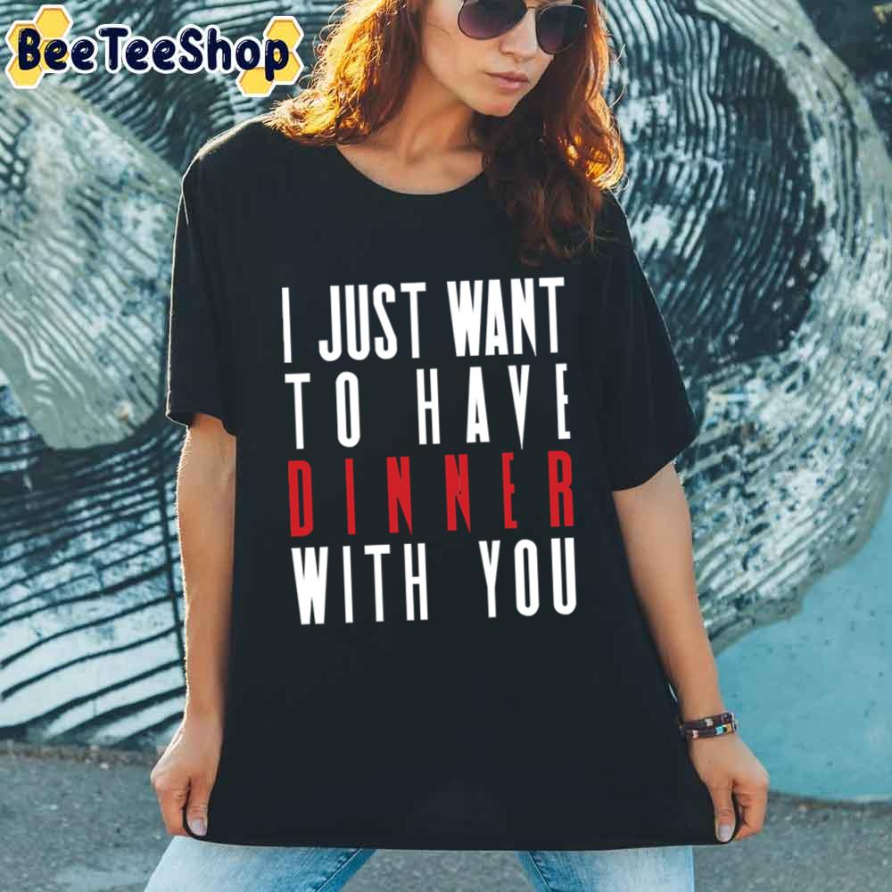 I Just Want To Have Dinner With You Killing Eve Unisex T-Shirt I Just Want To Have Dinner With You Killing Eve Unisex T-Shirt