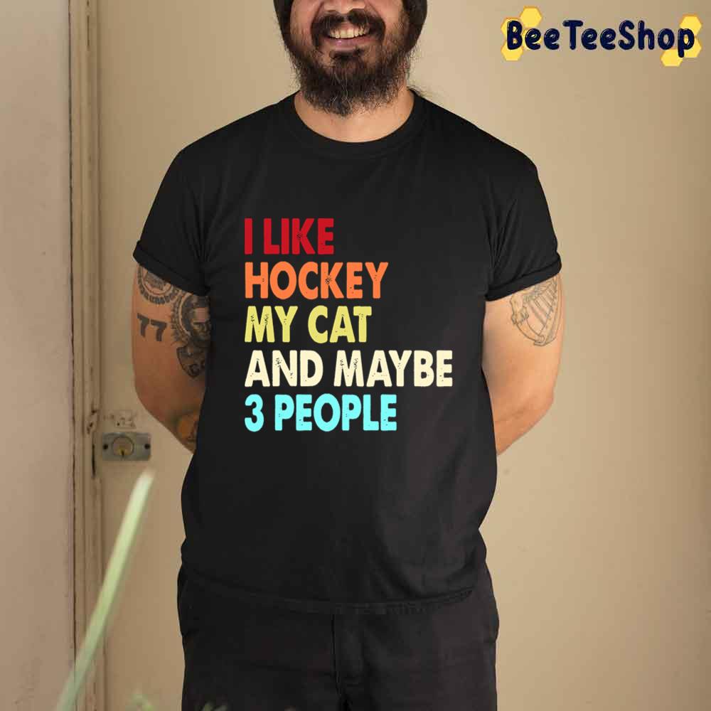 I Like Hockey My Cat And Maybe Three People Unisex T-Shirt I Like Hockey My Cat And Maybe Three People Unisex T-Shirt