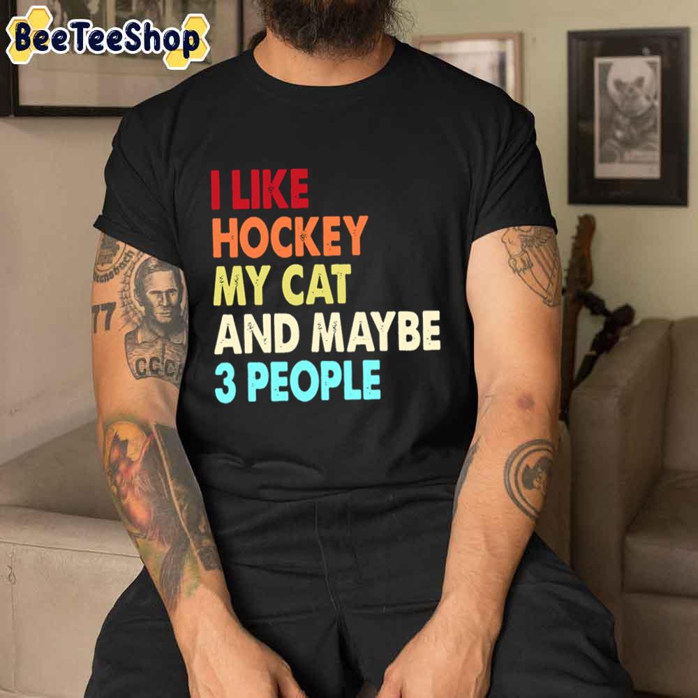 I Like Hockey My Cat And Maybe Three People Unisex T-Shirt I Like Hockey My Cat And Maybe Three People Unisex T-Shirt