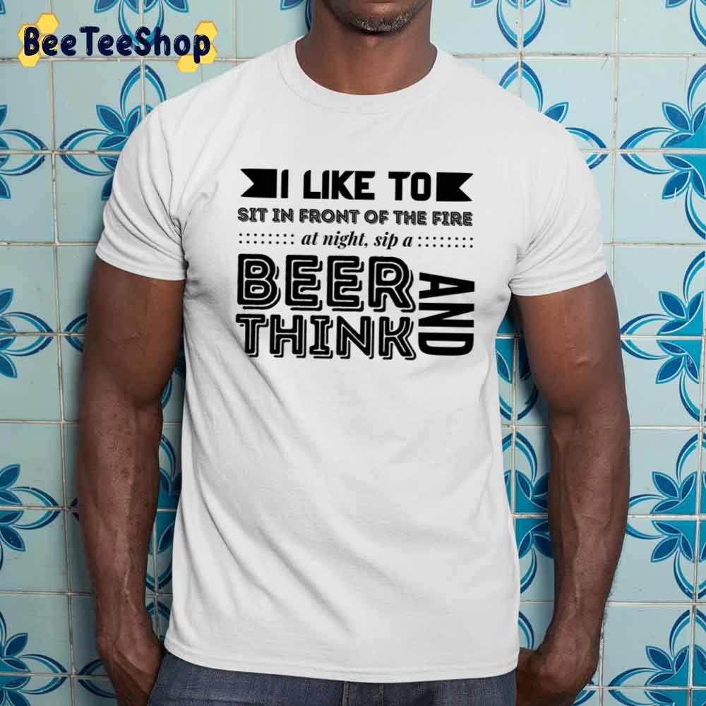 I Like To Sit In Front Of The Fire At Night Sip A Beer And Think International Beer Day Unisex Sweatshirt I Like To Sit In Front Of The Fire At Night Sip A Beer And Think International Beer Day Unisex Sweatshirt