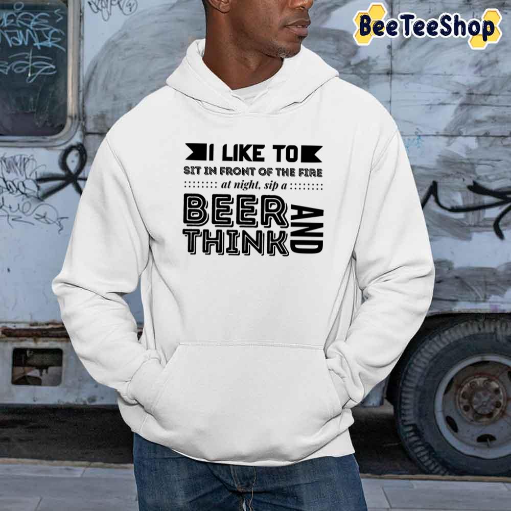 I Like To Sit In Front Of The Fire At Night Sip A Beer And Think International Beer Day Unisex Sweatshirt I Like To Sit In Front Of The Fire At Night Sip A Beer And Think International Beer Day Unisex Sweatshirt