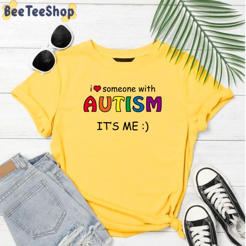 I Love Someone With Autism It's Me Unisex T-Shirt I Love Someone With Autism It's Me Unisex T-Shirt