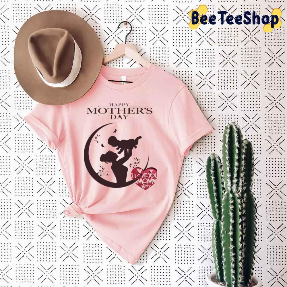 I Love You Mom Mother's Day Unisex T-Shirt I Love You Mom Mother's Day Unisex T-Shirt