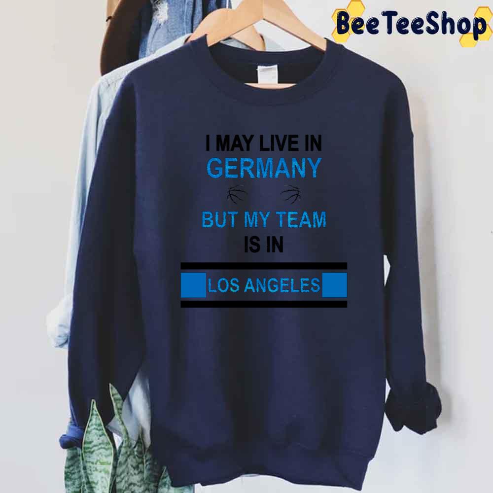 I May Live In Germany But My Team Is In LA Clippers Basketball Unisex Sweatshirt I May Live In Germany But My Team Is In LA Clippers Basketball Unisex Sweatshirt