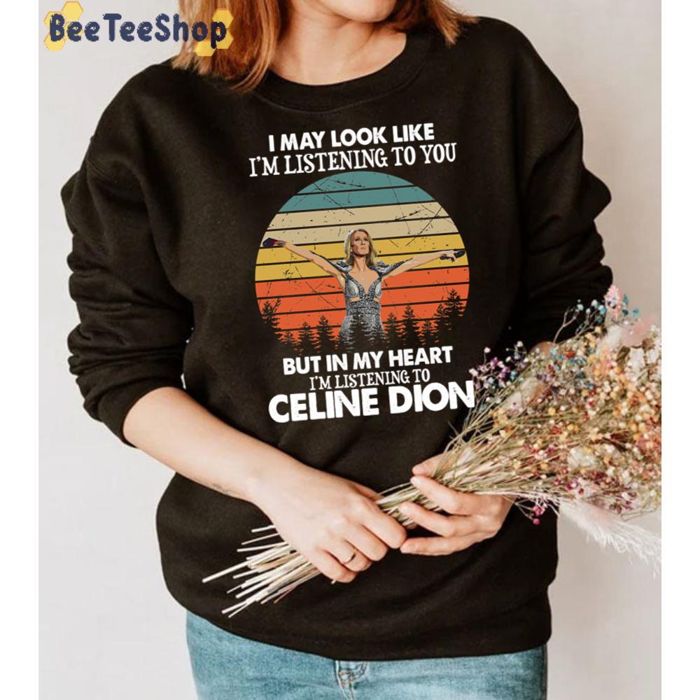 I May Look Like I'm Listening To You Listening Celine Unisex T-Shirt I May Look Like I'm Listening To You Listening Celine Unisex T-Shirt