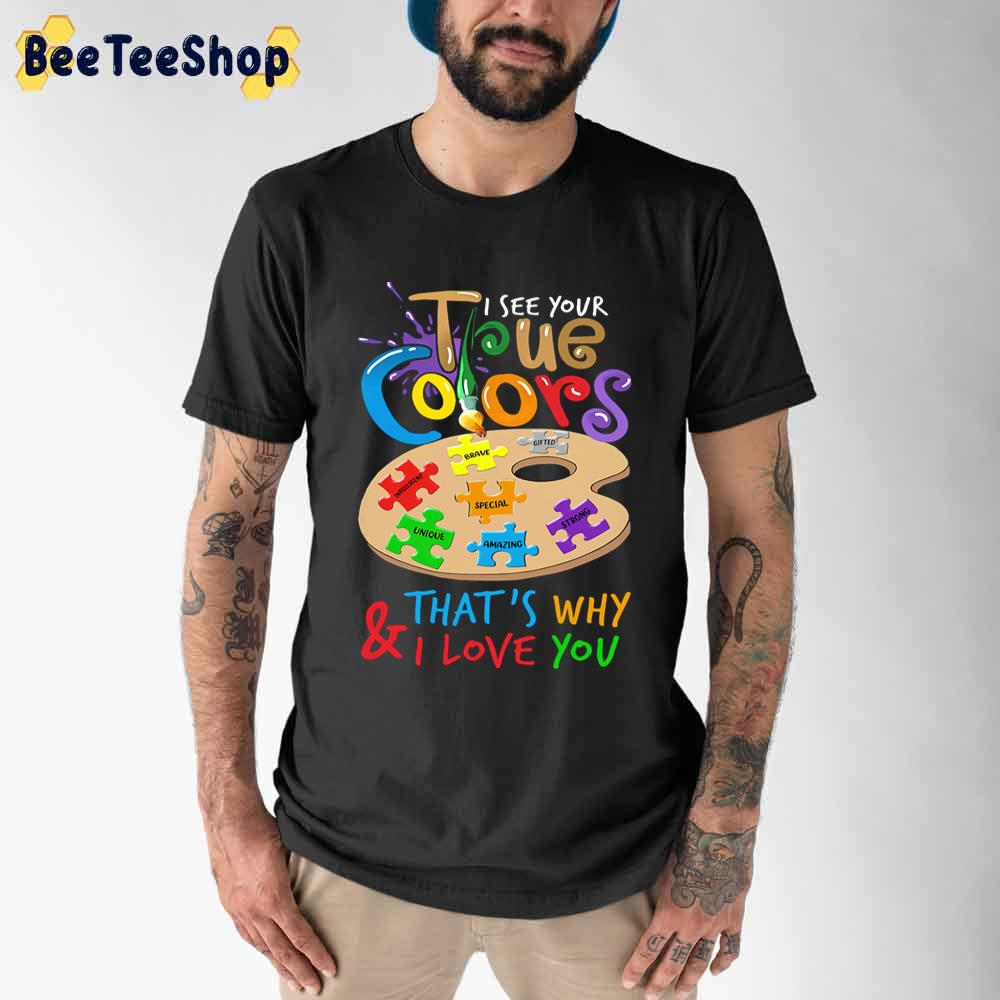 I See Your True Colors And That's Why I Love You Autism Awareness Unisex T-Shirt I See Your True Colors And That's Why I Love You Autism Awareness Unisex T-Shirt