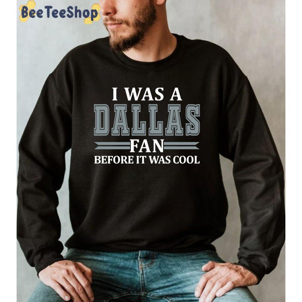 I Was A Fan Before It Was Cool Dallas Cowboys Football Unisex Sweatshirt I Was A Fan Before It Was Cool Dallas Cowboys Football Unisex Sweatshirt
