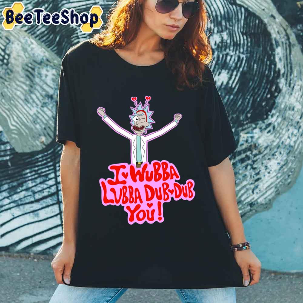 I Wubba Lubba Dub Dub You Rick And Morty unisex T-Shirt I Wubba Lubba Dub Dub You Rick And Morty unisex T-Shirt