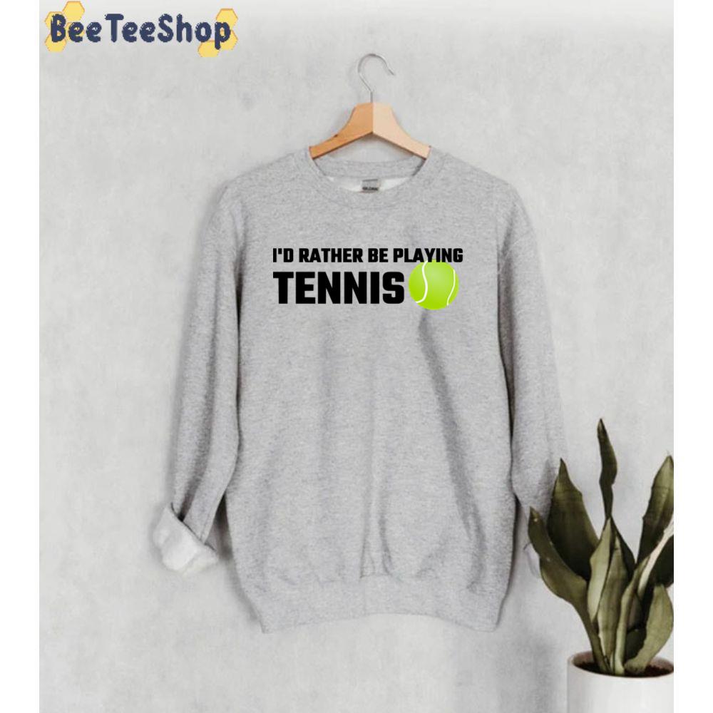 I'd Rather Be Playing Tennis Sport Unisex Sweatshirt I'd Rather Be Playing Tennis Sport Unisex Sweatshirt