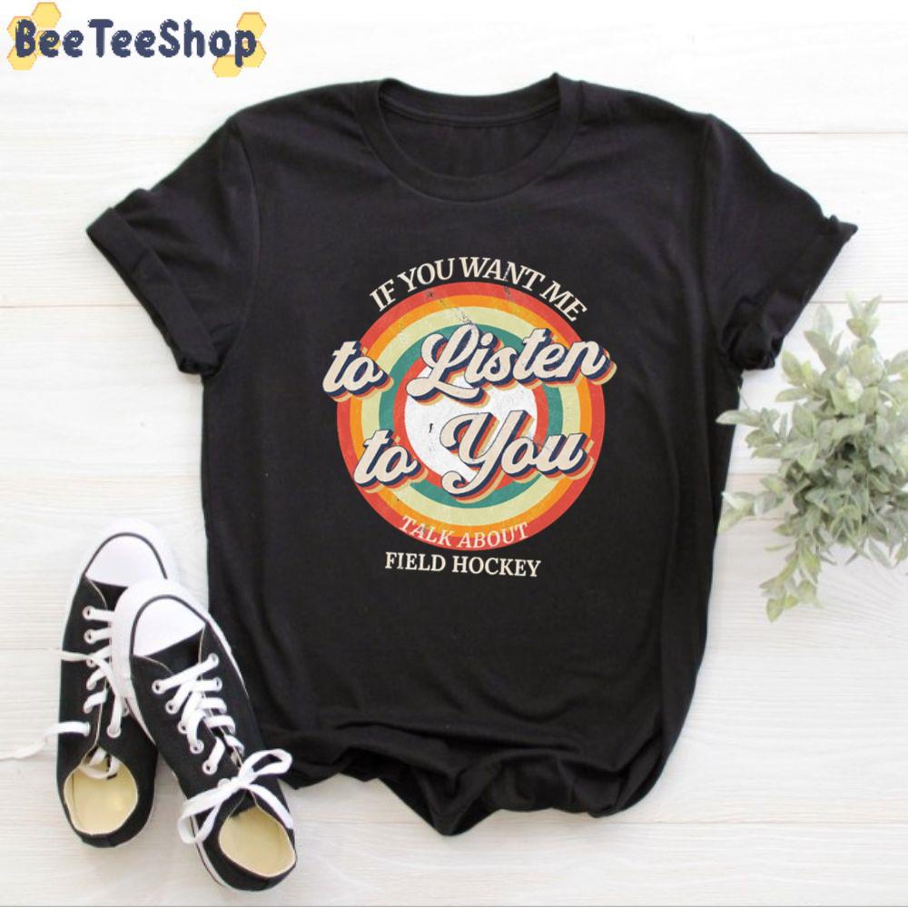 If You Want Me To Listen To You Talk About Field Hockey Unisex T-Shirt If You Want Me To Listen To You Talk About Field Hockey Unisex T-Shirt